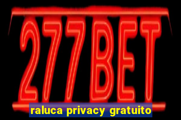 raluca privacy gratuito